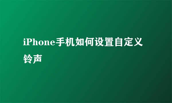 iPhone手机如何设置自定义铃声