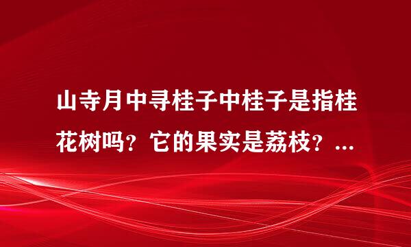 山寺月中寻桂子中桂子是指桂花树吗？它的果实是荔枝？或是桂圆？桂圆是干荔枝吗