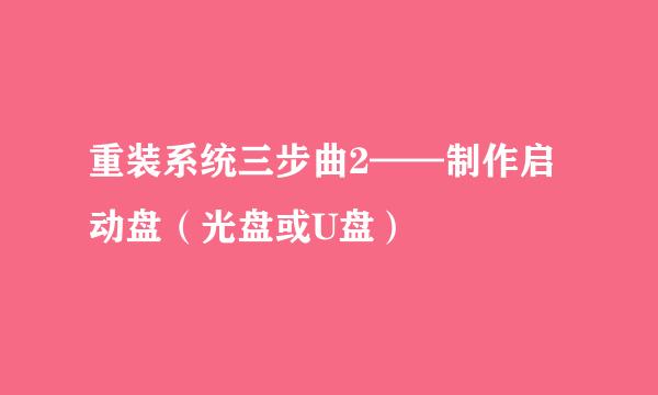 重装系统三步曲2——制作启动盘（光盘或U盘）