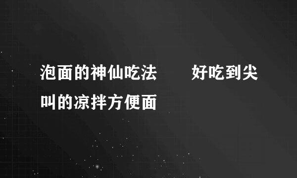 泡面的神仙吃法❗️好吃到尖叫的凉拌方便面