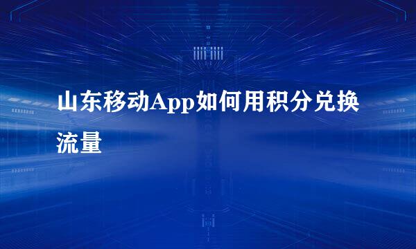 山东移动App如何用积分兑换流量