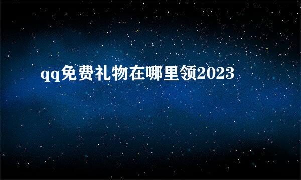 qq免费礼物在哪里领2023