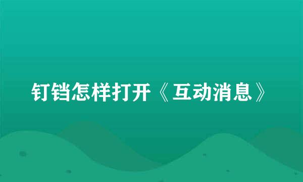 钉铛怎样打开《互动消息》