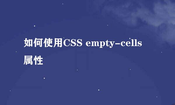 如何使用CSS empty-cells 属性