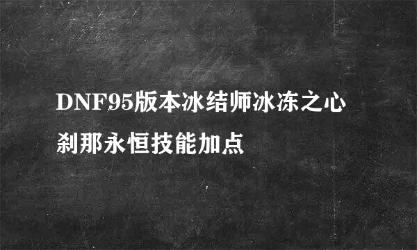 DNF95版本冰结师冰冻之心刹那永恒技能加点