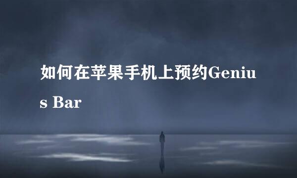 如何在苹果手机上预约Genius Bar