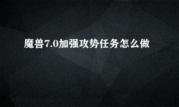 魔兽7.0加强攻势任务怎么做