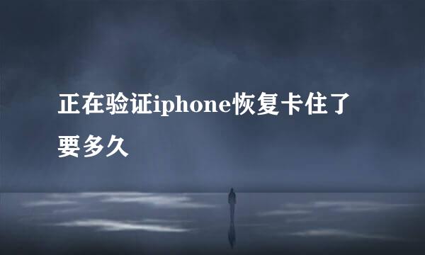 正在验证iphone恢复卡住了要多久