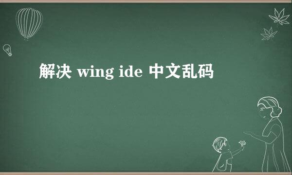 解决 wing ide 中文乱码