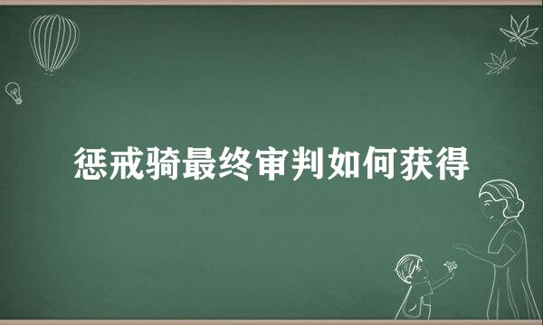 惩戒骑最终审判如何获得