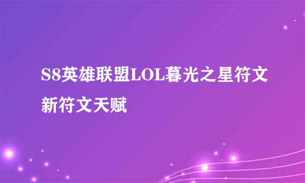 S8英雄联盟LOL暮光之星符文新符文天赋