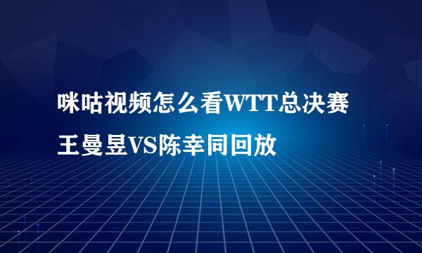 咪咕视频怎么看WTT总决赛王曼昱VS陈幸同回放