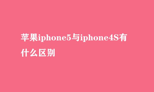 苹果iphone5与iphone4S有什么区别