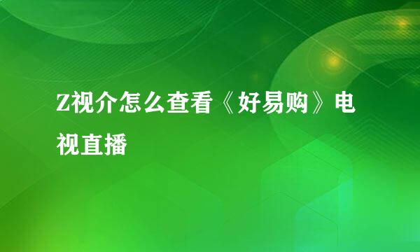 Z视介怎么查看《好易购》电视直播