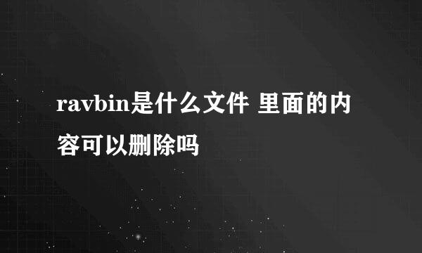 ravbin是什么文件 里面的内容可以删除吗