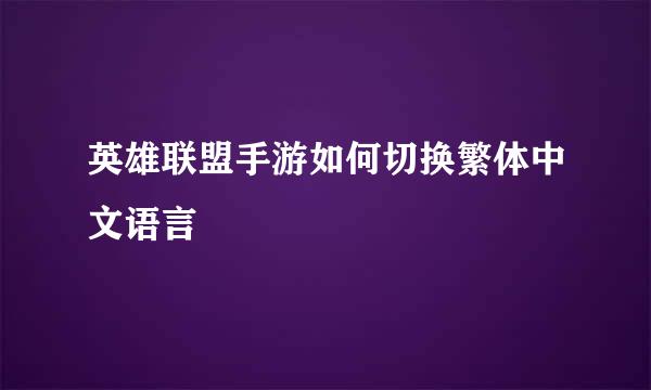 英雄联盟手游如何切换繁体中文语言