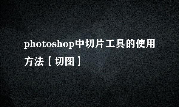 photoshop中切片工具的使用方法【切图】