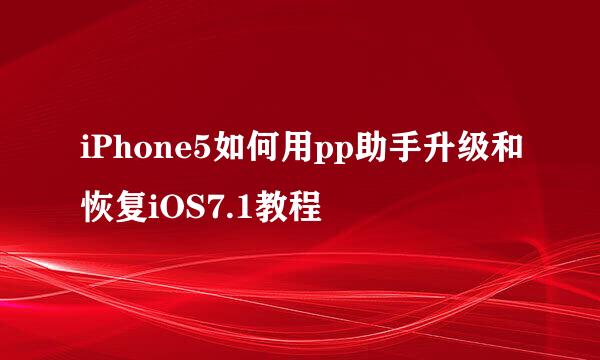 iPhone5如何用pp助手升级和恢复iOS7.1教程