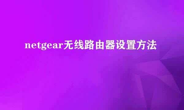 netgear无线路由器设置方法