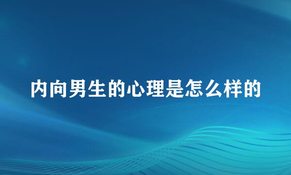 内向男生的心理是怎么样的