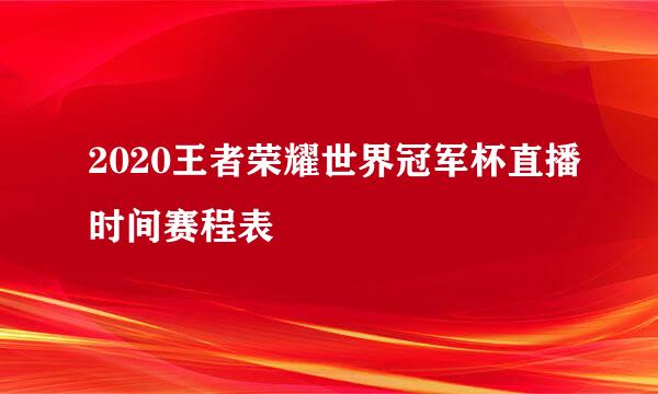 2020王者荣耀世界冠军杯直播时间赛程表