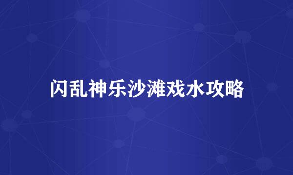 闪乱神乐沙滩戏水攻略