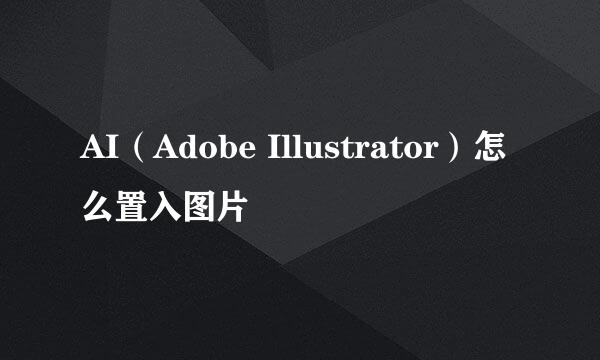 AI（Adobe Illustrator）怎么置入图片