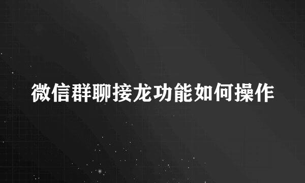 微信群聊接龙功能如何操作