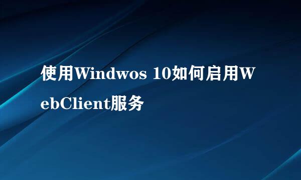 使用Windwos 10如何启用WebClient服务