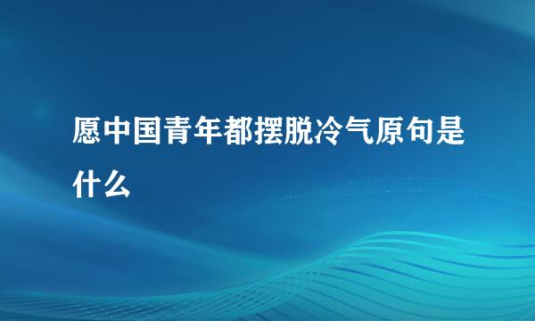 愿中国青年都摆脱冷气原句是什么