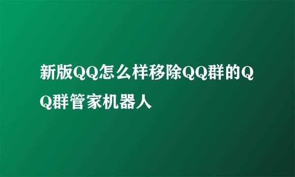 新版QQ怎么样移除QQ群的QQ群管家机器人