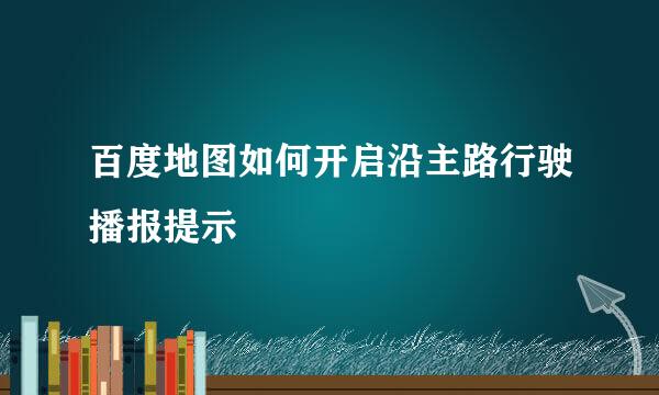 百度地图如何开启沿主路行驶播报提示