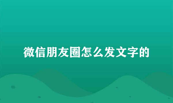 微信朋友圈怎么发文字的