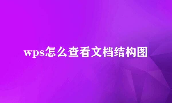 wps怎么查看文档结构图