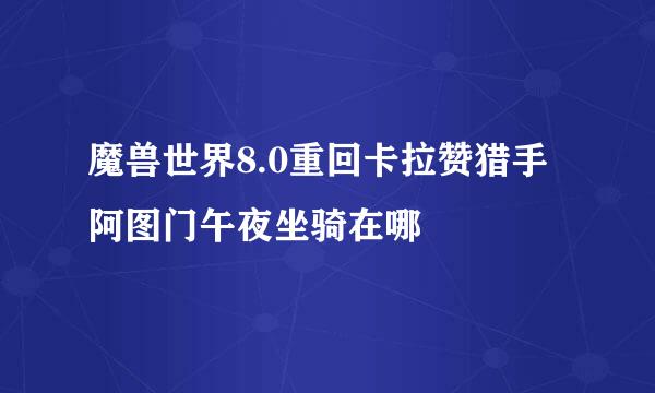 魔兽世界8.0重回卡拉赞猎手阿图门午夜坐骑在哪