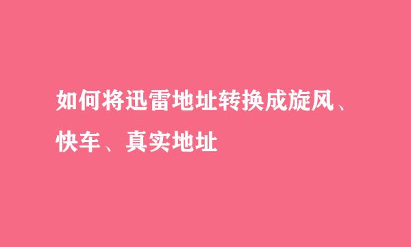 如何将迅雷地址转换成旋风、快车、真实地址