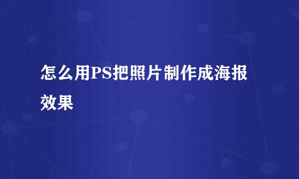 怎么用PS把照片制作成海报效果