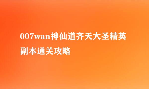 007wan神仙道齐天大圣精英副本通关攻略