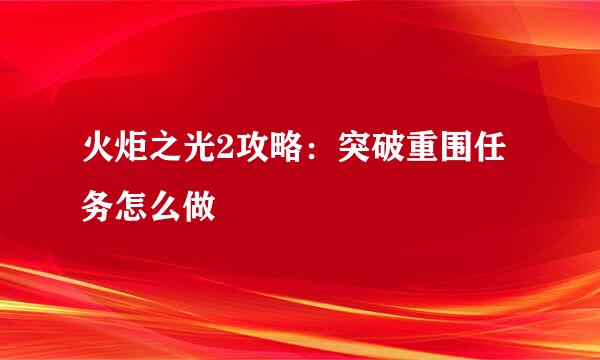 火炬之光2攻略：突破重围任务怎么做