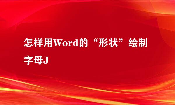 怎样用Word的“形状”绘制字母J