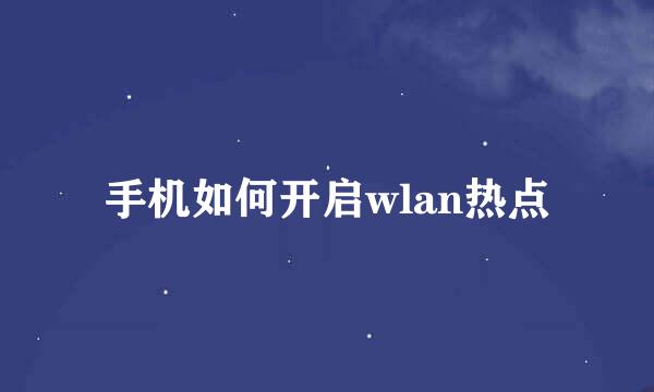 手机如何开启wlan热点