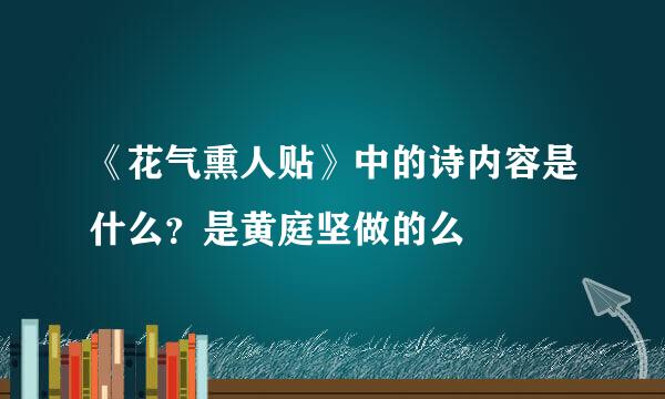 《花气熏人贴》中的诗内容是什么？是黄庭坚做的么