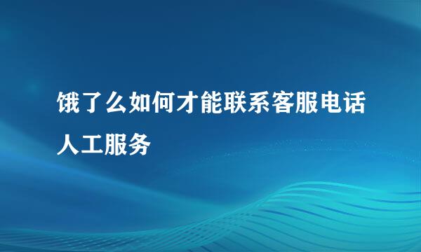 饿了么如何才能联系客服电话人工服务