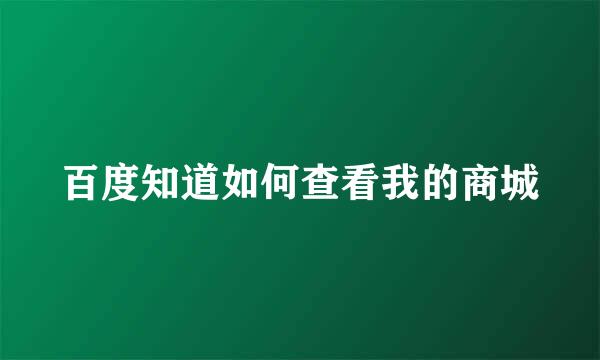 百度知道如何查看我的商城