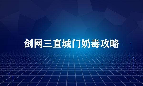 剑网三直城门奶毒攻略