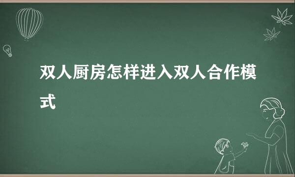 双人厨房怎样进入双人合作模式