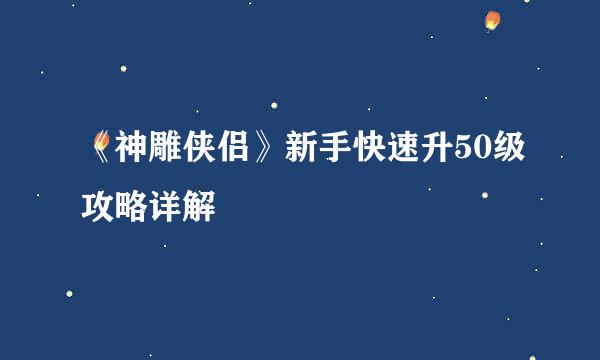 《神雕侠侣》新手快速升50级攻略详解