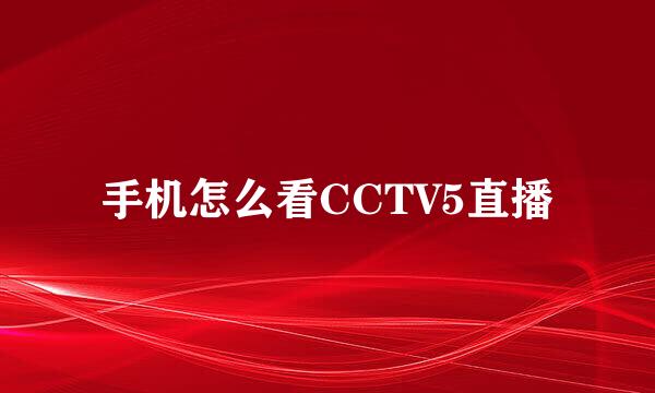 手机怎么看CCTV5直播