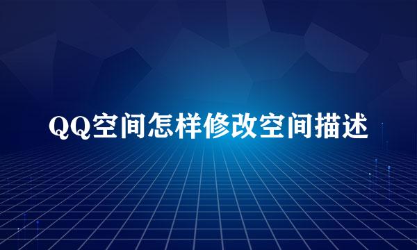 QQ空间怎样修改空间描述