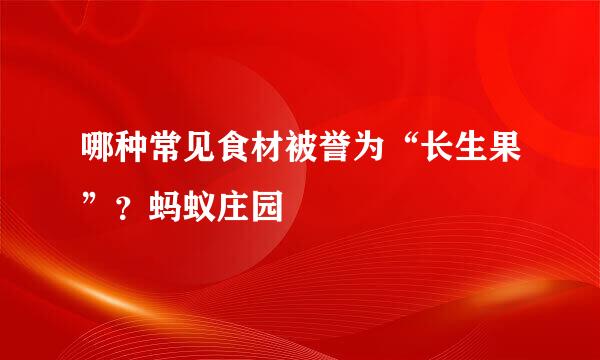 哪种常见食材被誉为“长生果”？蚂蚁庄园